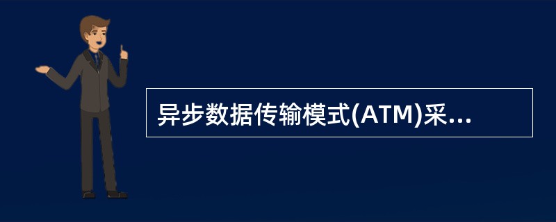 异步数据传输模式(ATM)采用固定长度的数据传输单元(信元),其长度为( )个字