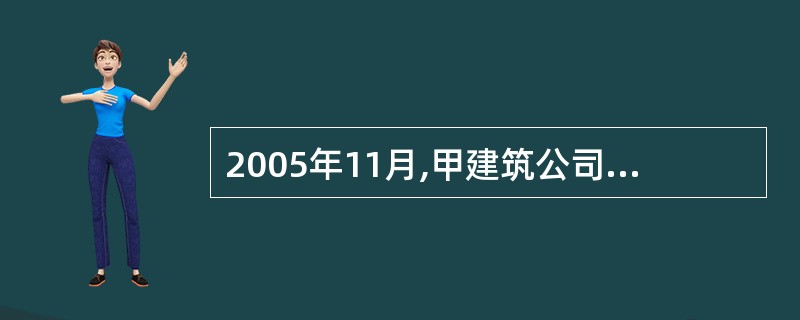 2005年11月,甲建筑公司承揽了某剧院宿舍楼的建筑工程,根据双方签订的建筑合同