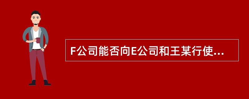 F公司能否向E公司和王某行使追索权?并分别说明理由。