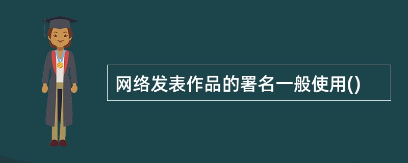 网络发表作品的署名一般使用()