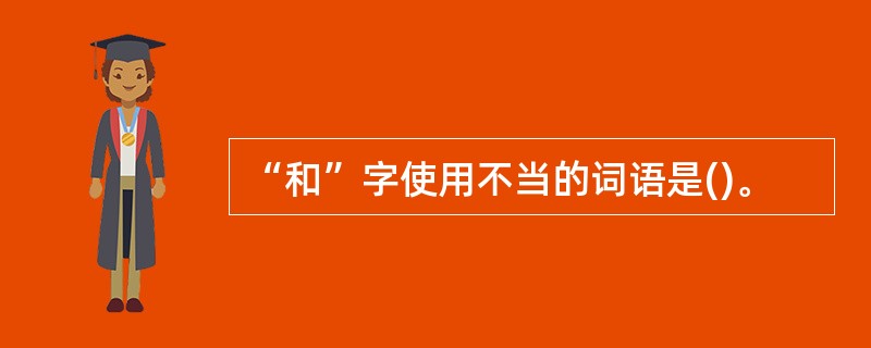 “和”字使用不当的词语是()。