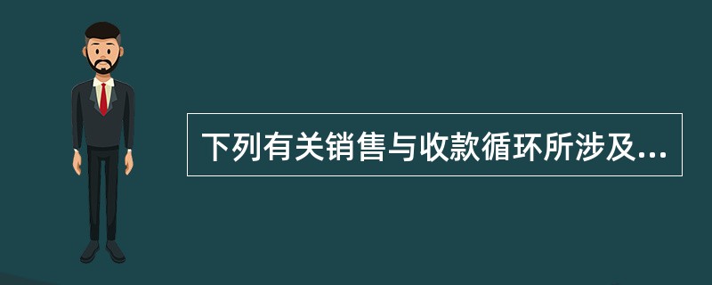 下列有关销售与收款循环所涉及的主要业务活动及其相关认定的说法中,不正确的是( )