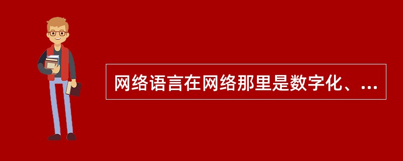 网络语言在网络那里是数字化、字符化的,通过互联网传播的,较之传统语言符号传播来看