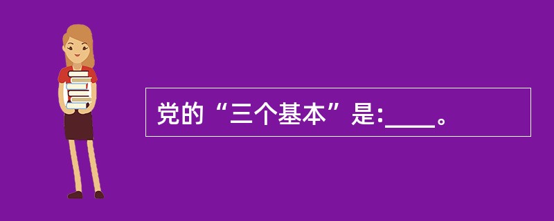 党的“三个基本”是:____。