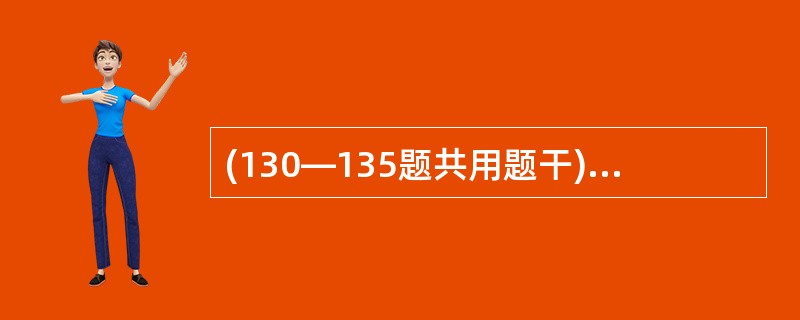 (130—135题共用题干) 患者,男性,53岁,腹痛腹胀,呕吐胃内容物及胆汁3