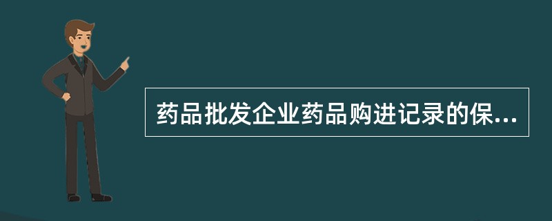 药品批发企业药品购进记录的保存时限是()。