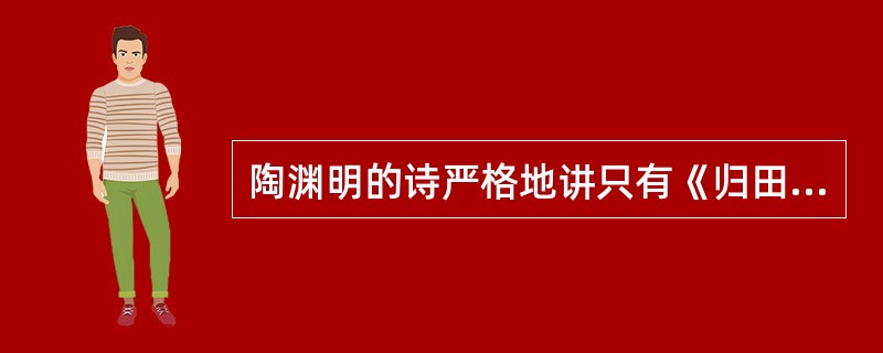 陶渊明的诗严格地讲只有《归田园居》一首是山水诗,他写得多的是田园诗。()