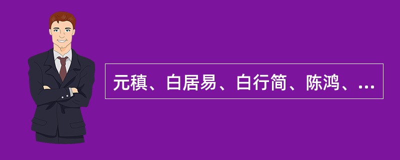 元稹、白居易、白行简、陈鸿、李绅等人更以诗人兼传奇家的身份,将歌行与传奇配合起来