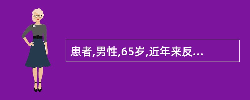 患者,男性,65岁,近年来反复血尿、蛋白尿,测血压180£¯1 10mmHg,血