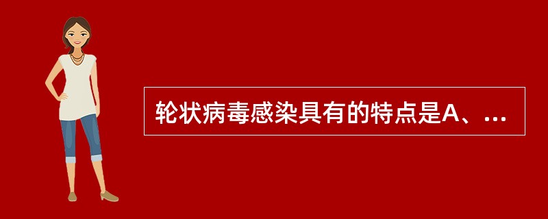 轮状病毒感染具有的特点是A、哺乳动物普遍易感B、主要感染幼龄动物C、主要感染成年