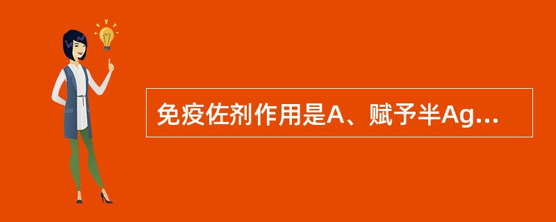 免疫佐剂作用是A、赋予半Ag反应原性物质B、赋予Ag免疫原性物质C、增强Ag物质