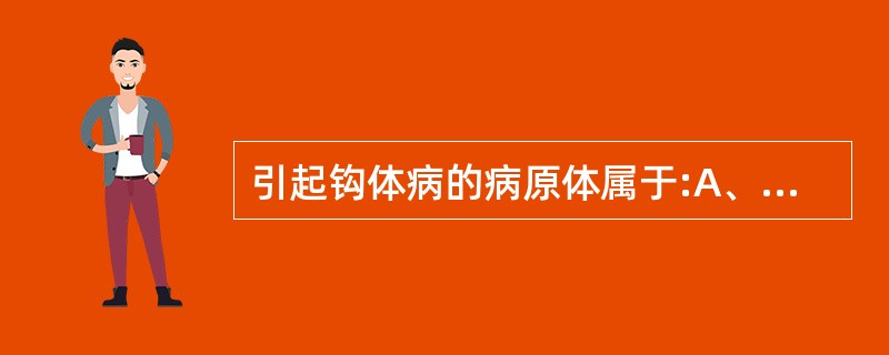 引起钩体病的病原体属于:A、密螺旋体属B、疏螺旋体属C、寄生性钩端螺旋体D、腐生