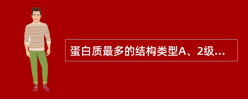 蛋白质最多的结构类型A、2级B、5级C、3级D、6级E、4级