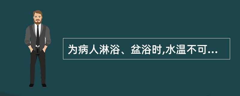 为病人淋浴、盆浴时,水温不可过高,以免产生( )A、疲劳B、眩晕C、休克D、昏迷