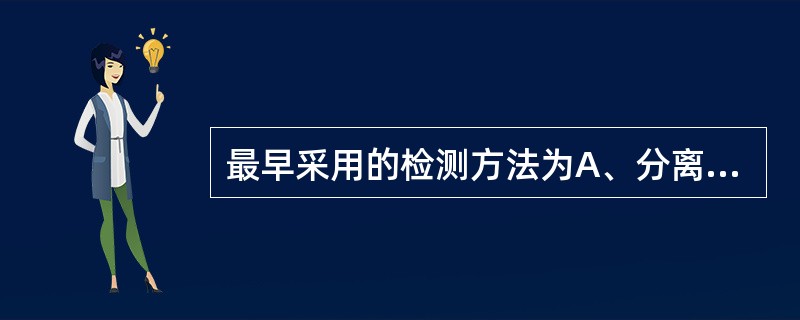 最早采用的检测方法为A、分离培养B、直接涂片镜检C、动物试验D、血清学试验E、电