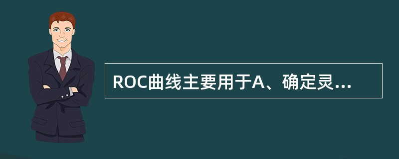 ROC曲线主要用于A、确定灵敏性B、确定临界值C、了解特异性D、诊断性能比较E、