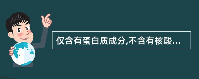 仅含有蛋白质成分,不含有核酸的微生物是 ( )A、类病毒B、拟病毒C、朊粒D、缺