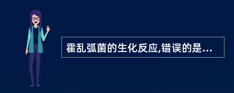 霍乱弧菌的生化反应,错误的是 ( )A、蔗糖发酵(£­)B、明胶液化试验(£«)