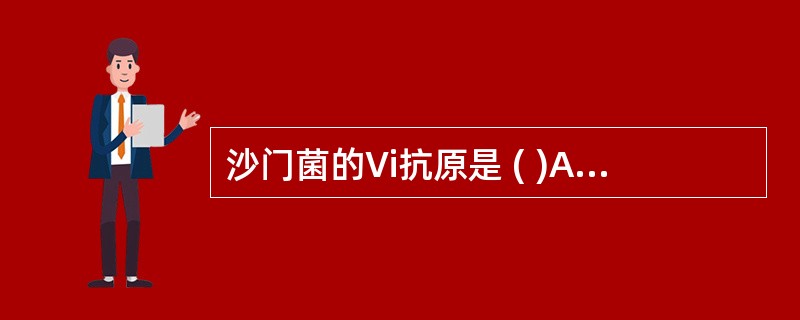 沙门菌的Vi抗原是 ( )A、一种外膜蛋白B、菌毛主要亚单位C、鞭毛素D、脂多糖