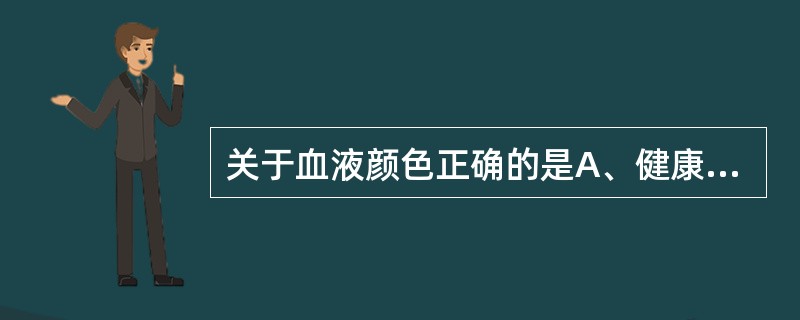 关于血液颜色正确的是A、健康人动脉血£­£­鲜红色B、健康人静脉血£­£­暗红色