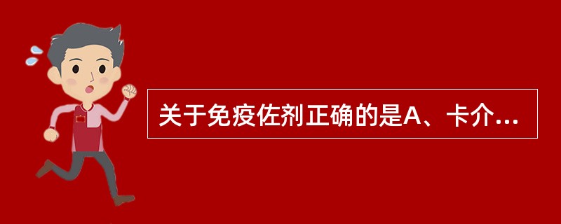 关于免疫佐剂正确的是A、卡介苗是不具有免疫原性的免疫佐剂B、福氏佐剂分为完全和不