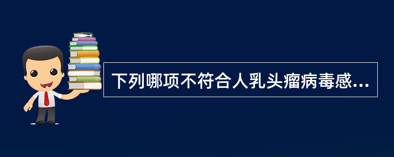 下列哪项不符合人乳头瘤病毒感染的变化( )A、是婴幼儿的致命性疾病B、上皮细胞体