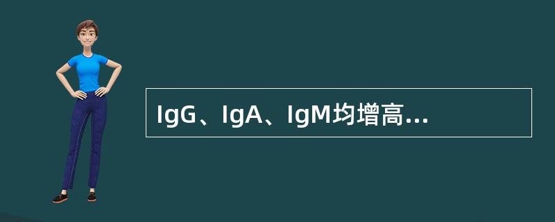 IgG、IgA、IgM均增高,常见于哪些疾病A、慢性感染B、自身免疫病C、多发性