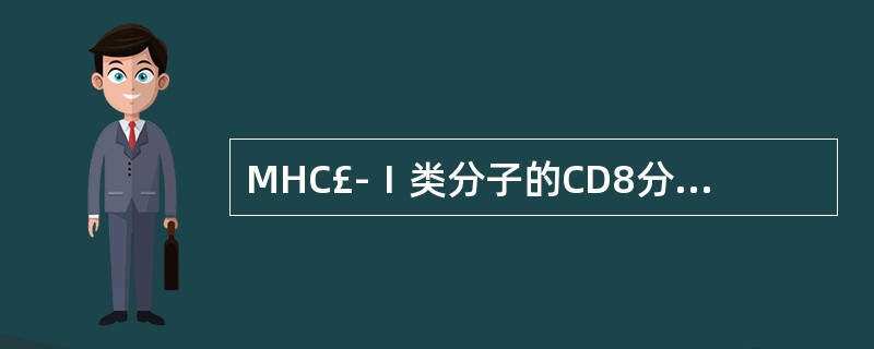 MHC£­Ⅰ类分子的CD8分子结合部位位于 ( )A、αB、αC、αD、βmE、