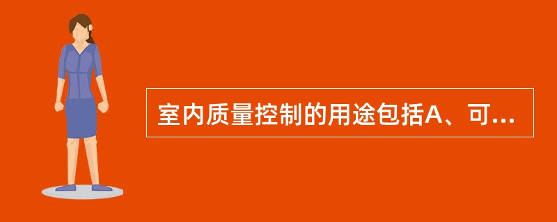 室内质量控制的用途包括A、可以用来监测方法或者检测系统的准确性B、可以评价检验结