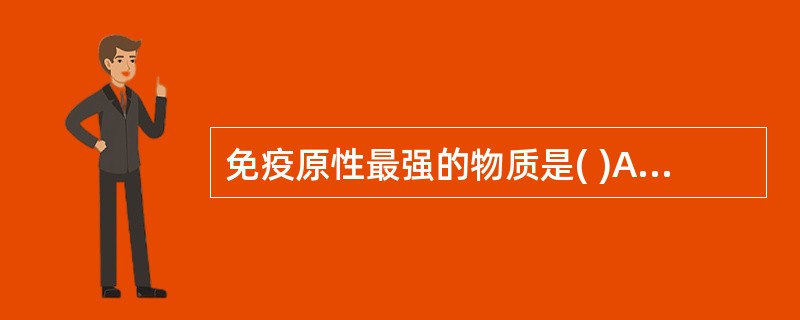 免疫原性最强的物质是( )A、脂多糖B、多糖类C、蛋白质D、DNAE、脂肪 -