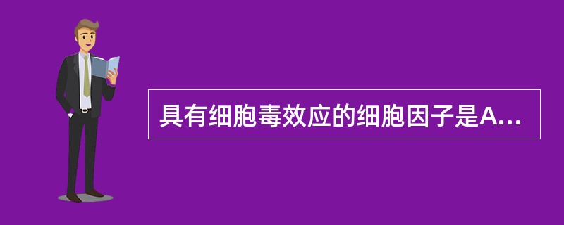 具有细胞毒效应的细胞因子是A、IL£­84B、TNFC、IL£­2D、IL£­5