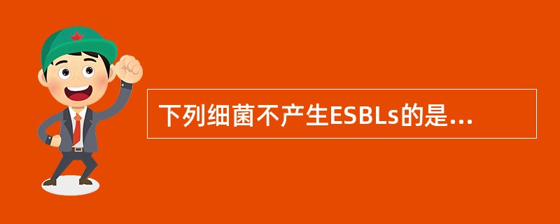 下列细菌不产生ESBLs的是A、金黄色葡萄球菌B、大肠埃希菌C、肺炎克雷伯菌D、