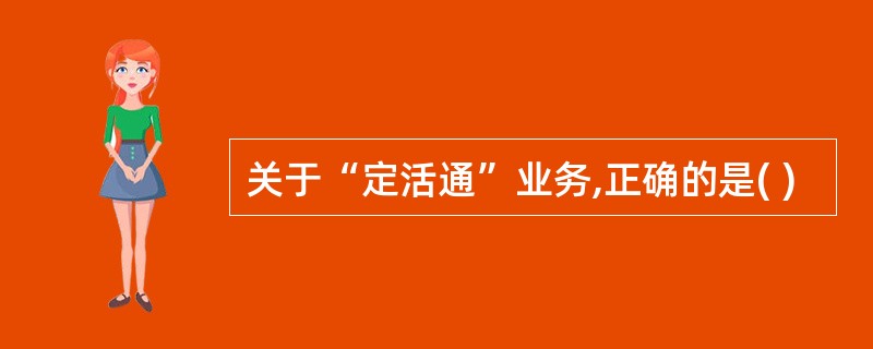 关于“定活通”业务,正确的是( )