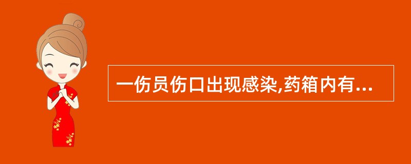 一伤员伤口出现感染,药箱内有几种抗生素,你首选()