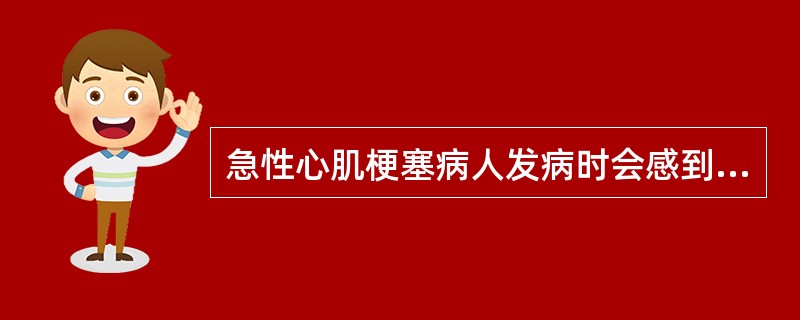 急性心肌梗塞病人发病时会感到心前区、胸骨后压榨样疼痛,大汗淋漓、恶心、呕吐、面色