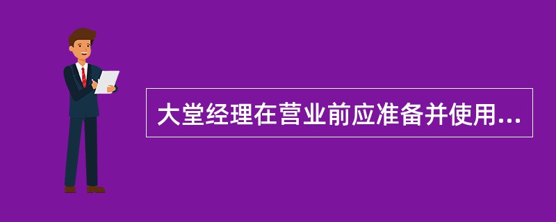 大堂经理在营业前应准备并使用的表格工具有( )