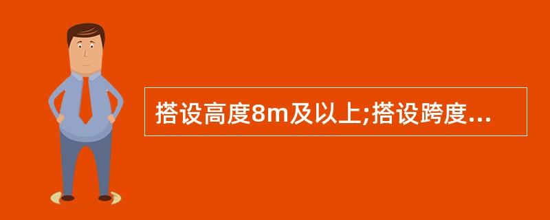 搭设高度8m及以上;搭设跨度( )及以上的混凝土模板支撑工程属于《危险性较大的分