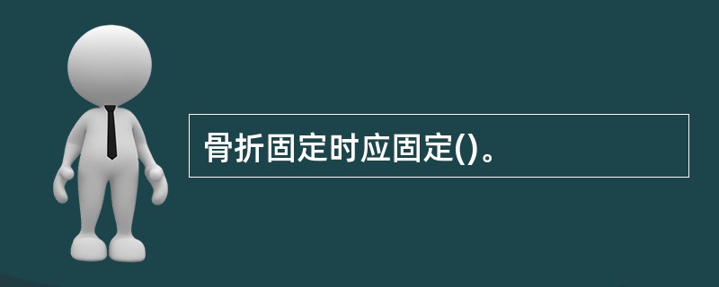 骨折固定时应固定()。