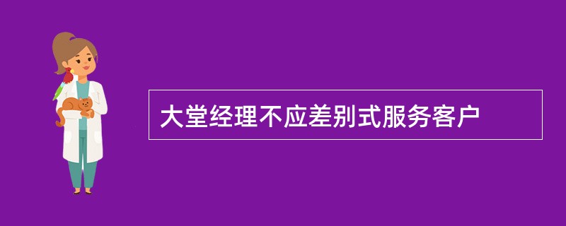 大堂经理不应差别式服务客户