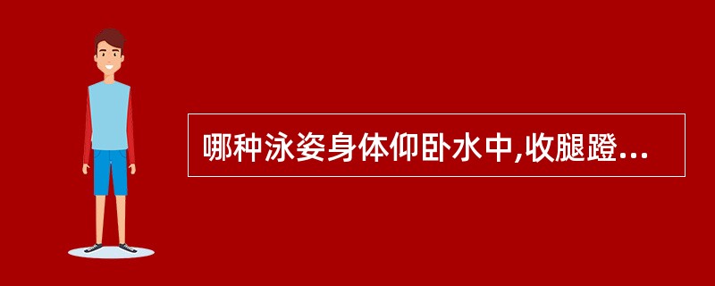 哪种泳姿身体仰卧水中,收腿蹬腿时膝关节不能露出水面?