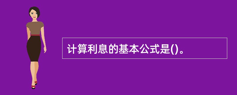 计算利息的基本公式是()。