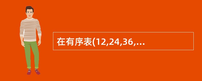 在有序表(12,24,36,48,60,72,84)中二分查找关键字72时所需进