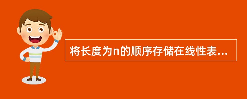 将长度为n的顺序存储在线性表中删除一个元素,最坏情况下需要移动表中的元素个数为(