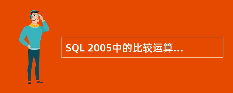 SQL 2005中的比较运算符 不等于 有几种表示方法?