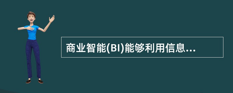 商业智能(BI)能够利用信息技术将数据转化为业务人员能够读懂的有用信息,辅助决策