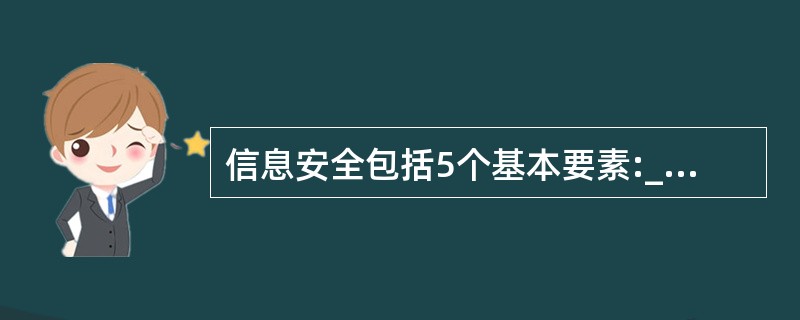 信息安全包括5个基本要素:______、完整性、可用性、可控性与可审查性。 -
