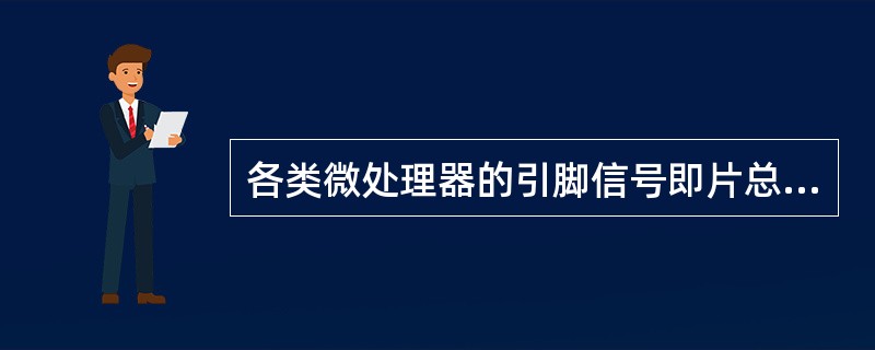 各类微处理器的引脚信号即片总线,例如8086£¯8088CPU的地址线、数据线和