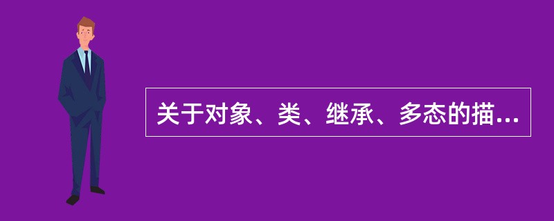 关于对象、类、继承、多态的描述,不正确的是:()。