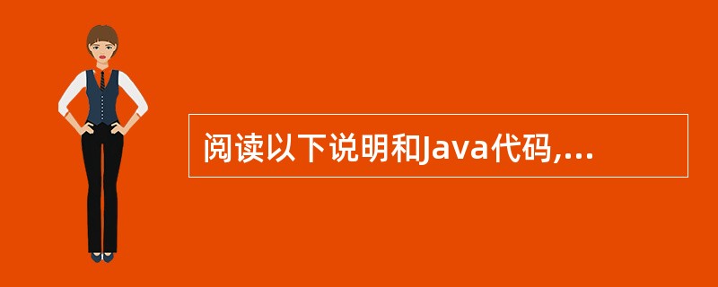 阅读以下说明和Java代码,将应填入(n)处的字句写在对应栏内。 (说明) 下面