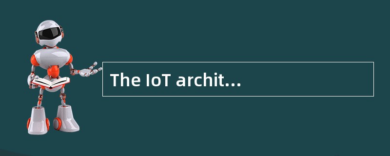 The IoT architecture can be divided into